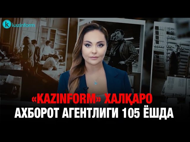 «Kazinform» халқаро ахборот агентлиги 105 ёшда