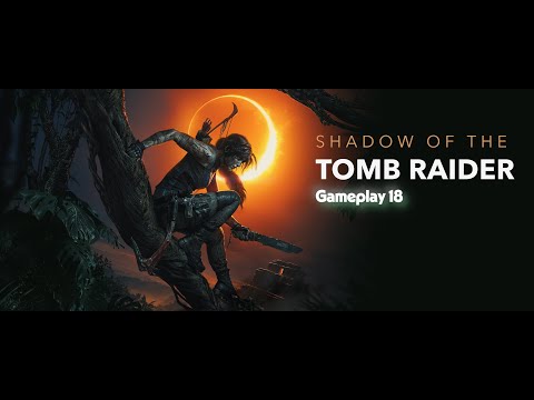 Shadow of the Tomb Raider - Ultimate Gameplay Walkthrough | Part 18  | 4K Ultra HD