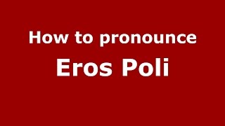 How to pronounce Eros Poli