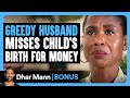 GREEDY HUSBAND Misses CHILD'S BIRTH For Money | Dhar Mann Bonus!