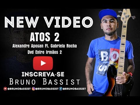 ATOS 2 - Alexandre Aposan Ft. Gabriela Rocha | Dvd Entre Irmãos 2 | COVER BAIXO | BRUNO BASSIST