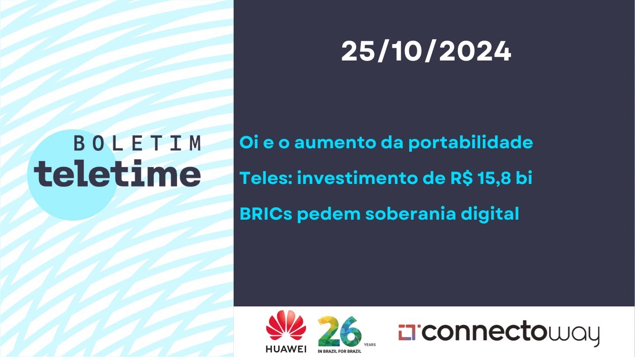 25/10/24 | Oi e a portabilidade | Teles: investimento de R$ 15,8 bi | BRICs pedem soberania digital