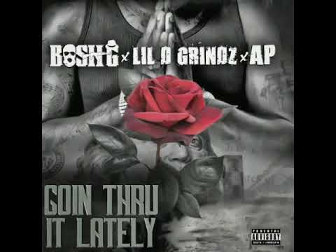 Bosh G - Goin thru it lately ft Lil D grindz x AP