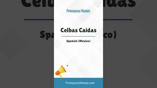 How to pronounce Ceibas Caídas