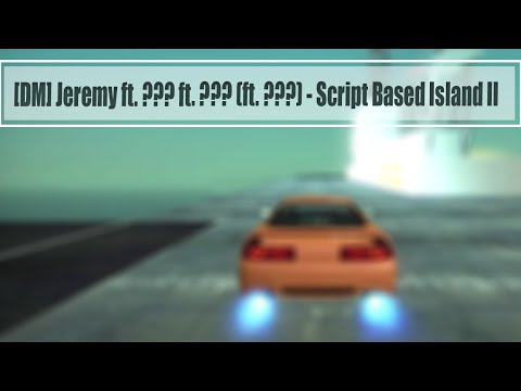 [DM] Jeremy ft. ??? ft. ??? (ft. ???) - Script Based Island II (Will be finished by NeiT)