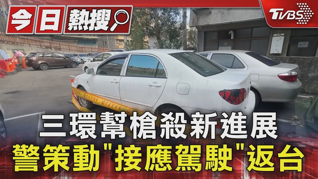 三環幫槍殺新進展 警策動「接應駕駛」返台
