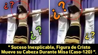 Suceso Inexplicable, Figura de Cristo Mueve su Cabeza Durante Misa (Caso-120) / Mundo Desconocido.