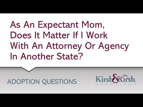 Question: As An Expectant Mom, Does It Matter If I Work With An Attorney Or Agency In Another State?