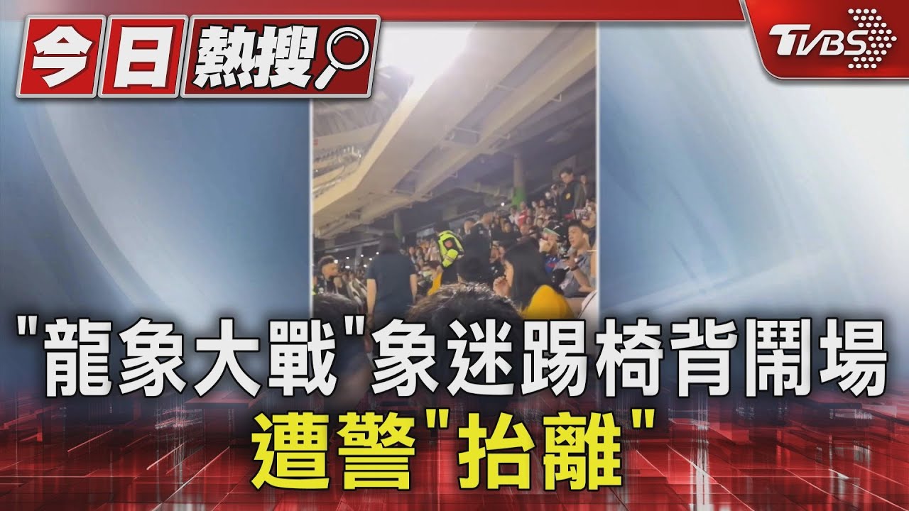 「龍象大戰」象迷踢椅背鬧場 遭警「抬離」