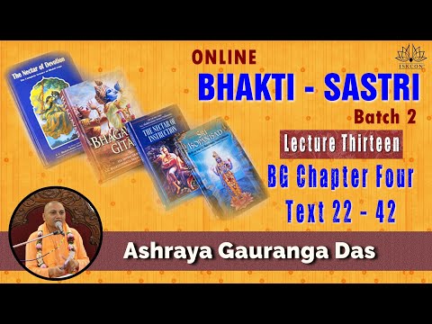 Bhakti Sastri Batch 2 | Lecture 13 | BG 4.22 - 42 | Ashraya Gauranga das