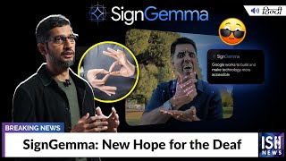 SignGemma: New Hope for the Deaf