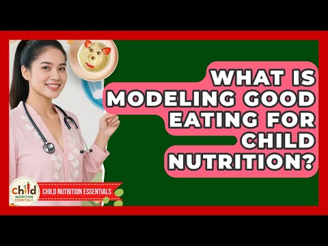 What Is Modeling Good Eating For Child Nutrition? - Child Nutrition Essentials