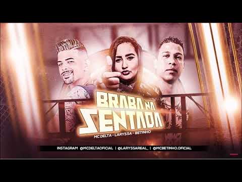 MC DELTA, LARYSSA REAL E MC BETINHO - BRABA NA SENTADA
