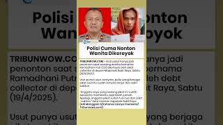 Viral di Media Sosial Polisi Cuma Nonton Wanita Dikeroyok, Ternyata Ini Sebabnya