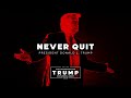 DONALD J TRUMP NEVER EVER QUIT NEVER QUIT