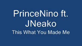 PrinceNino ft. J.Neako-What You Made Me