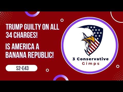 3 Conservative Gimps S2-E43 Trump Found Guilty on 34 Charges