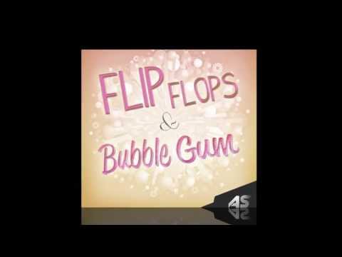 Flip Flops and Bubble Gum