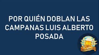 Por Quien Doblan Las Campanas   Luis Alberto Posada LETRA