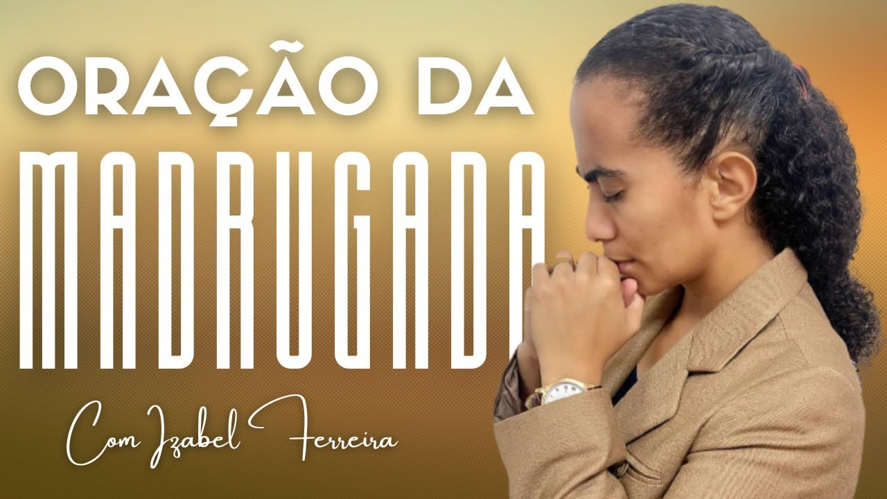 07/03/2025 - ORAÇÃO DA MADRUGADA - COM IZABEL FERREIRA