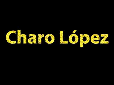 How To Pronounce Charo Lopez