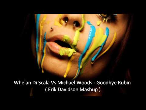 Whelan & Di Scala Vs Michael Woods - Goodbye Rubin ( Erik Davidson Mashup )