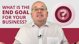 Goal Setting–What is your Business Goal, Exit Plan, Exit Strategy?