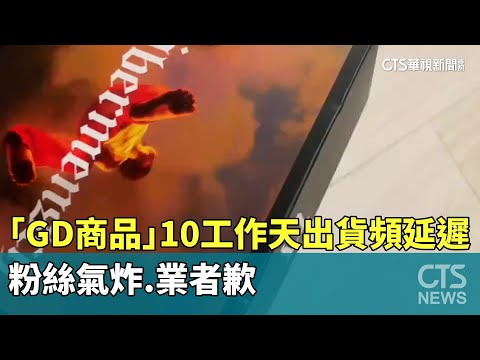 「GD商品」10工作天出貨頻延遲　粉絲氣炸.業者歉