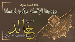 خطبة الجمعة بعنوان: ووصينا الإنسان بوالديه إحسانا - فضيلة الشيخ خالد إسماعيل image