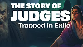 The Complete Story of Judges: Trapped in Exile