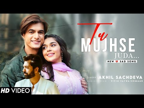 Tu Mujhse Juda - Mohsin Khan, Eisha Singh | Akhil Sachdeva, Vipin Patwa, Kumaar| Romantic Hindi Song
