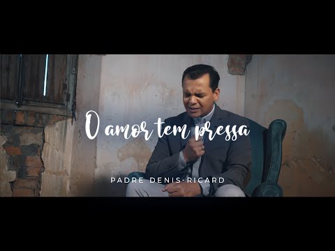 Padre Denis-Ricard - O Amor tem pressa (Clipe Oficial)