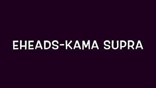 Eheads-Kama Supra with lyrics (HD)