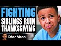 FIGHTING SIBLINGS Ruin THANKSGIVING They Instantly Regret It Dhar Mann