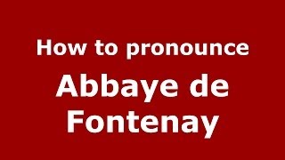 How to pronounce Abbaye De Fontenay
