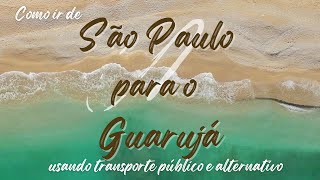 COMO IR DE SÃO PAULO PARA O GUARUJÁ DE TRASPORTE PÚBLICO E ALTERNATIVO #01