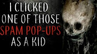 &quot;I clicked one of those spam pop-ups as a kid&quot; Creepypasta