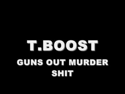 T.BOOST - GUNS OUT MURDER SHIT