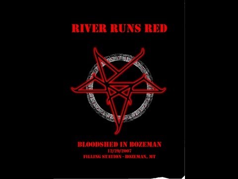 River Runs Red - Bloodshed In Bozeman - 2007 (Full Show)