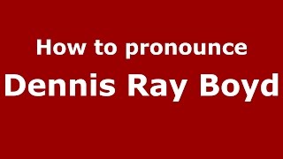 How to pronounce Dennis Ray Boyd