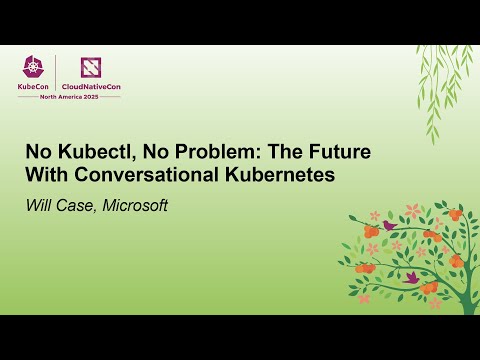No Kubectl, No Problem: The Future With Conversational Kubernetes - Will Case, Microsoft