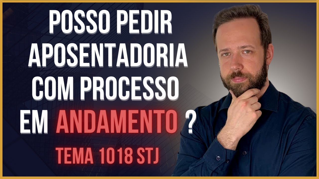 POSSO PEDIR APOSENTADORIA COM PROCESSO JUDICIAL EM ANDAMENTO ? TEMA 1018 STJ
