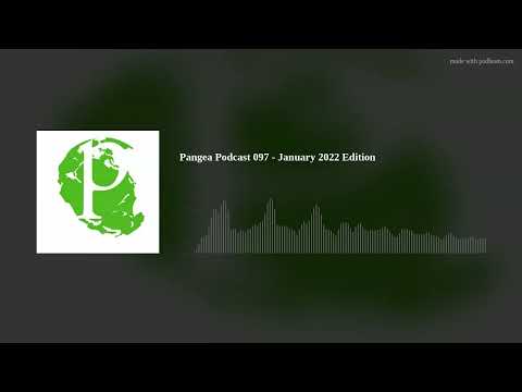 Pangea Podcast 097 - January 2022 Edition
