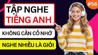 LUYỆN NGHE TIẾNG ANH GIAO TIẾP HẰNG NGÀY - Chỉ Cần Nghe Mỗi Ngày Chắc Chắn Sẽ Giỏi - Phần 56 
