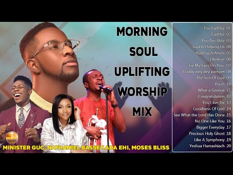Best Morning Soul Uplifting Worship Mix  Nathaniel Bassey, Minister Guc, Ada Ehi, Moses Bliss ...