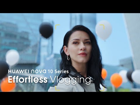 HUAWEI nova 10 Series – Effortless Vlogging