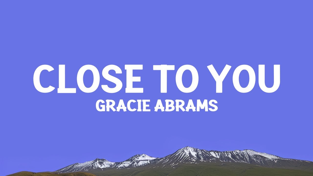Gracie Abrams - Close To You