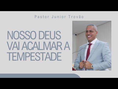 PR JUNIOR TROVÃO I NOSSO DEUS VAI ACALMAR A TEMPESTADE I MENSAGEM COMPLETA