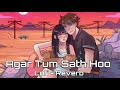 Agar Tum Saath Ho Lofi Reverb Song ️ Tamasha Arijit Status Sad Song