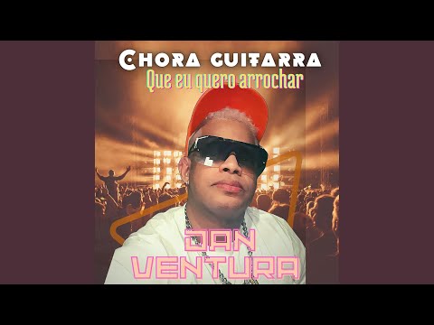 Chora Guitarra Que Eu Quero Arrochar